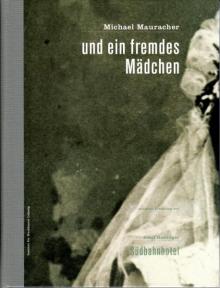 Michael Mauracher: "und ein fremdes Mädchen", Leipzig 2009