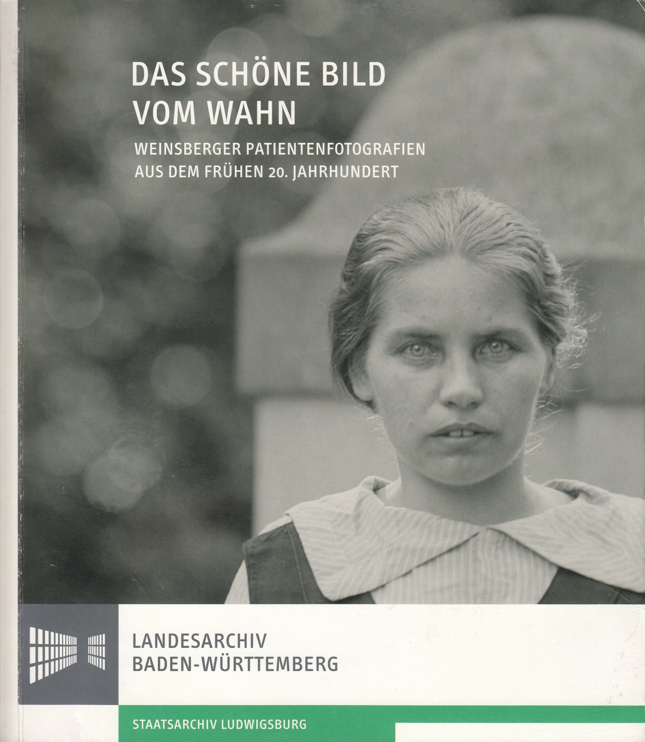 N.N. : Das schöne Bild vom Wahn. Weinsberger Patientfotografien aus dem frühen 20. Jahrhundert