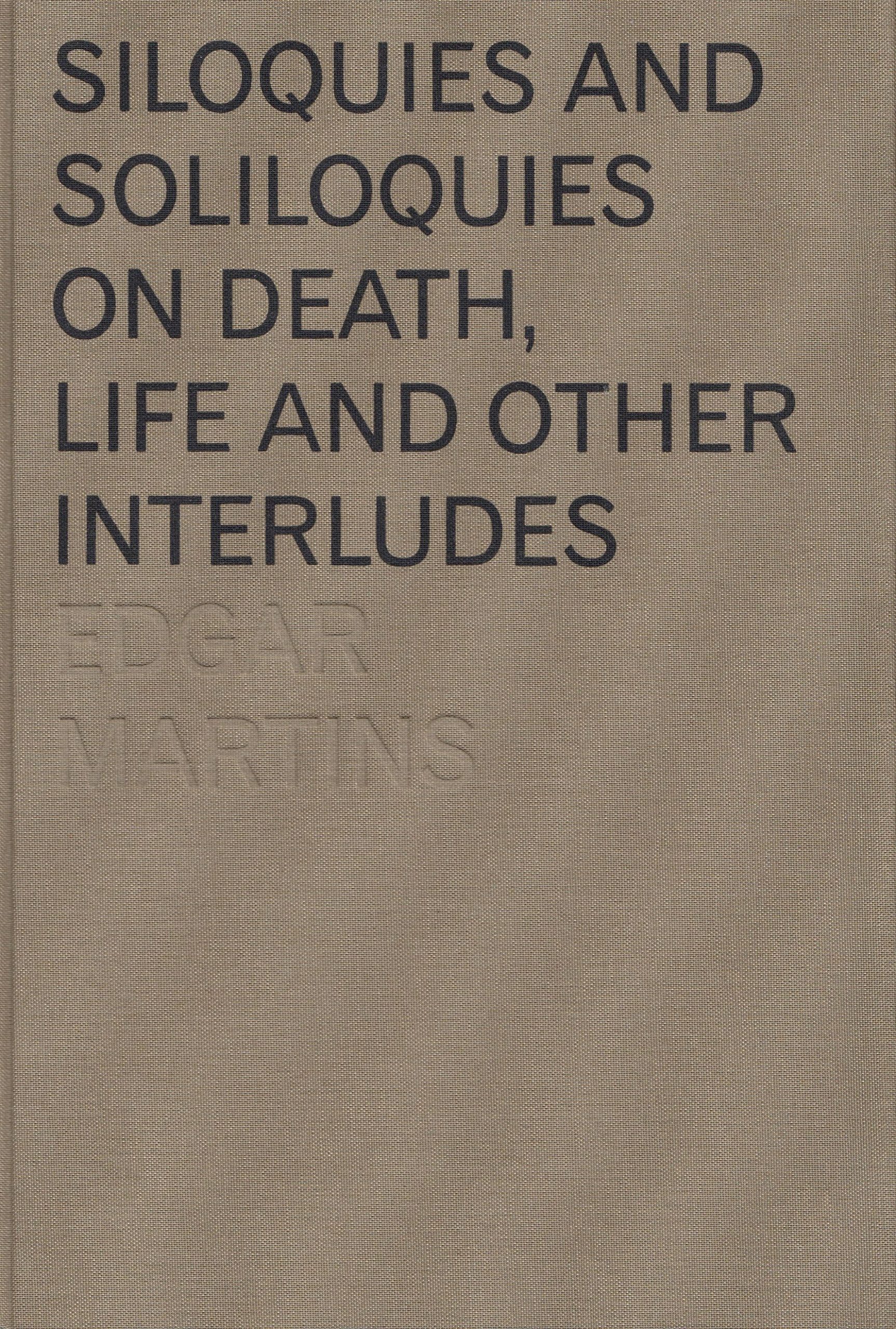 Edgar Martins : Siloquies and Soliloquies on Death, Life and other Interludes