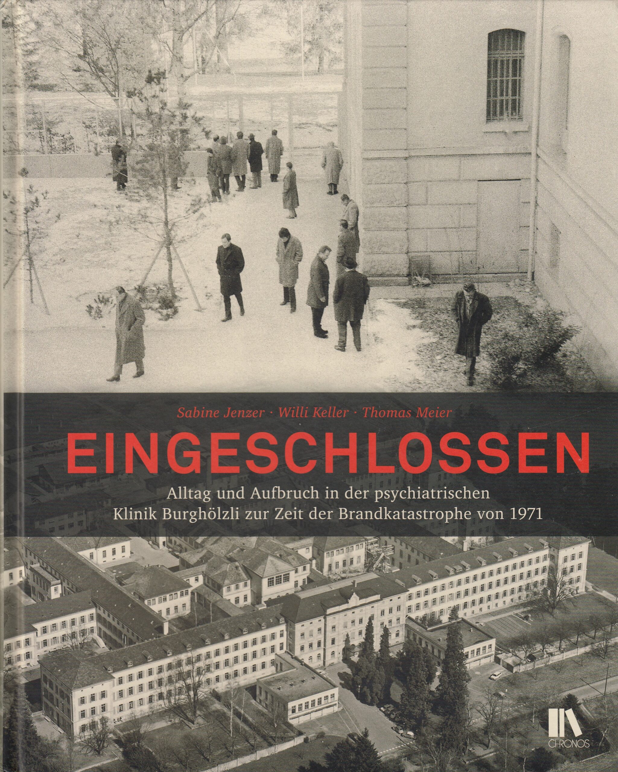Sabine Jenzer, Willi Keller, Thomas Meier : Eingeschlossen. Alltag und Aufbruch in der psychiatrischen Klinik Burghölzli zur Zeit der Brandkatastrophe von 1971