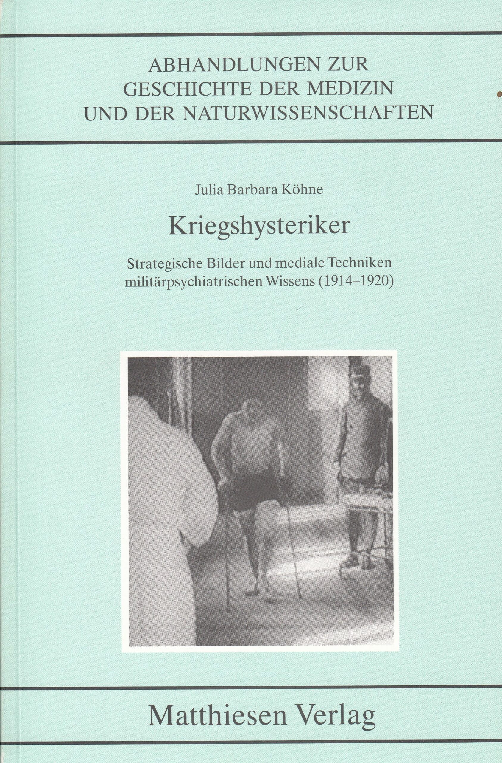 Julia Barbara Köhne : Kriegshysteriker. Strategische Bilder und mediale Techniken militärpsychiatrischen Wissens (1914 – 1920)