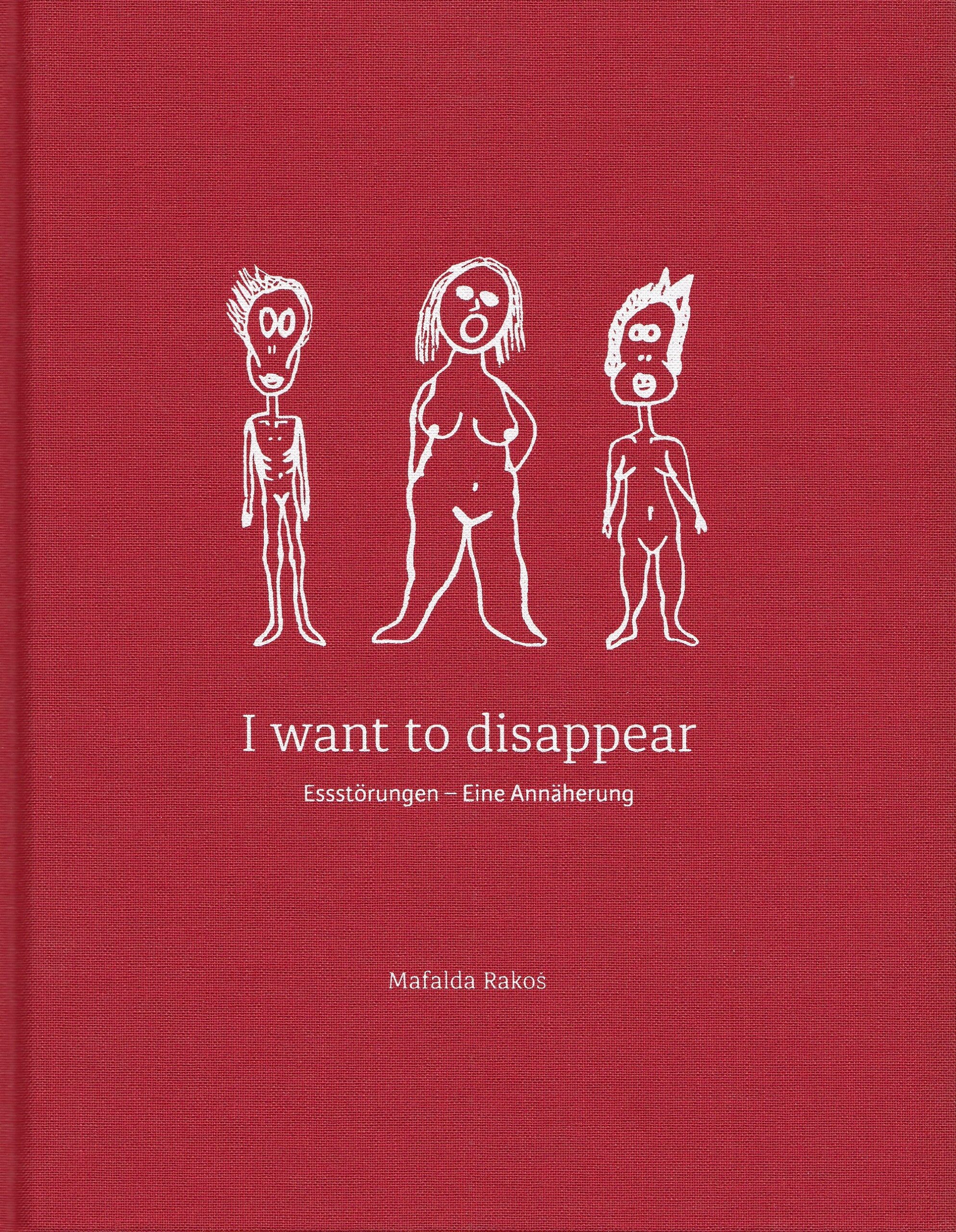 Mafalda Rakoś : I want to disappear. Essstörungen – Eine Annäherung