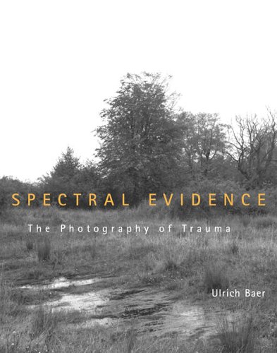 Ulrich Baer : Spectral Evidence. The Photography of Trauma