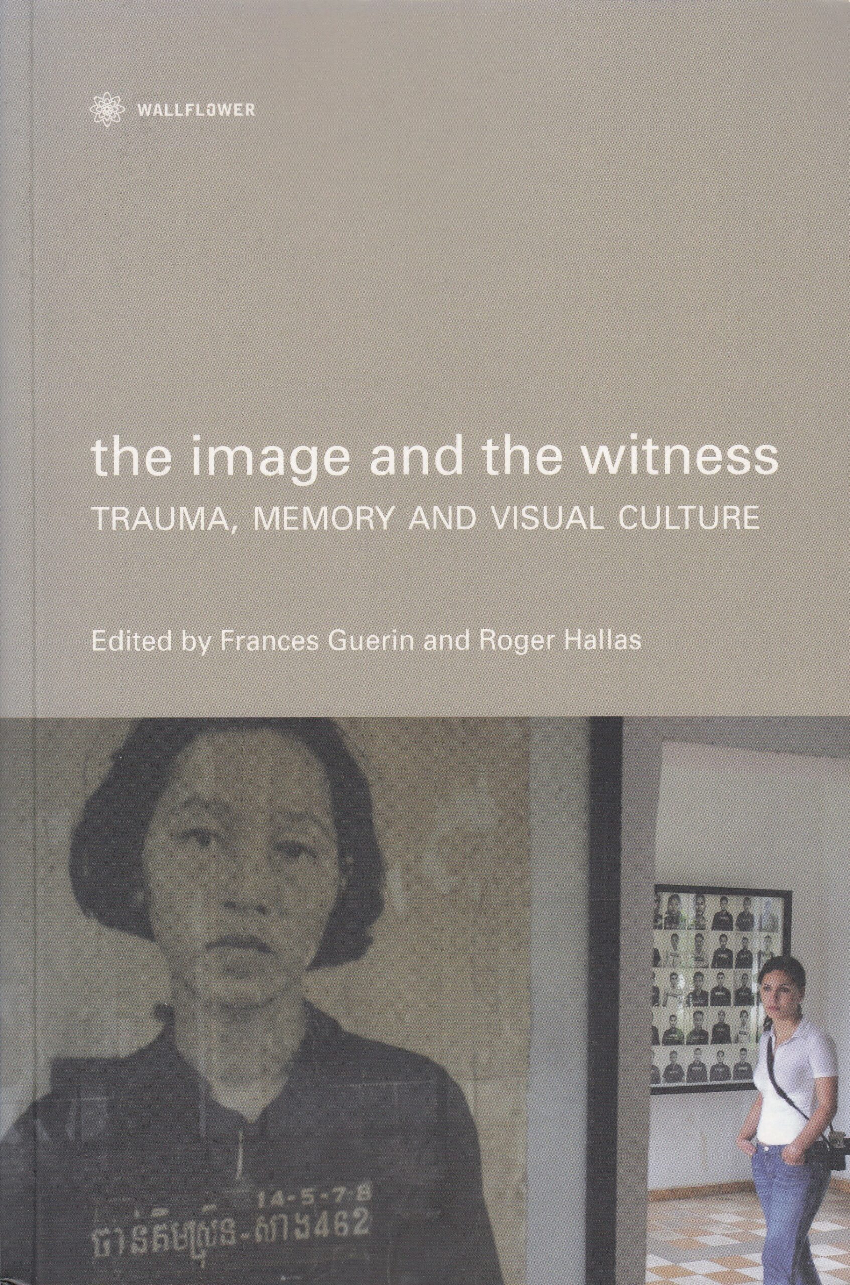 Frances Guerin, Roger Hallas (Hrsg.) : the image and the witness. Trauma, Memory and Visual Culture