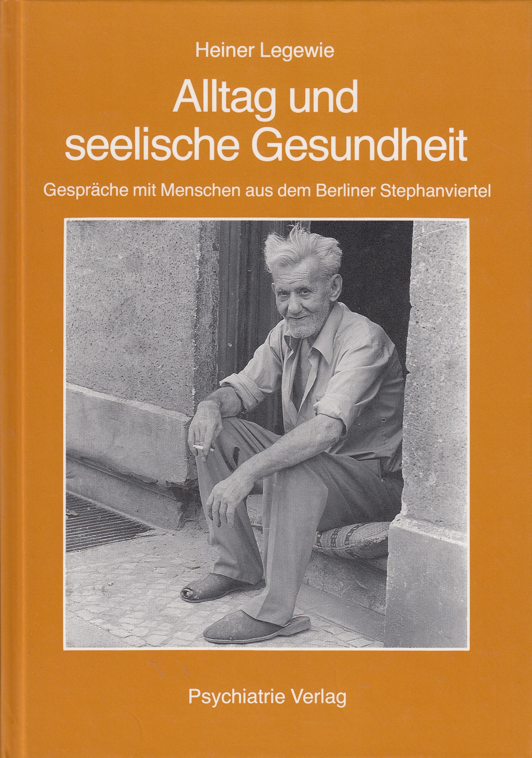 Heiner Legewie : Alltag und seelische Gesundheit. Gespräche mit Menschen aus dem Berliner Stephanviertel
