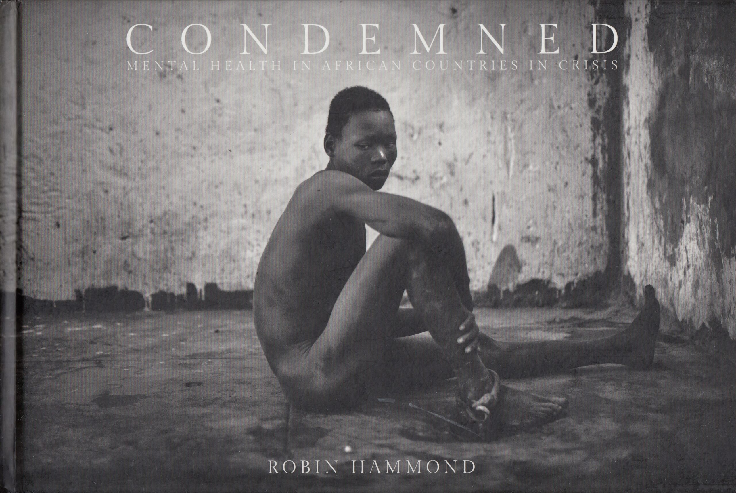 Robin Hammond : Condemned. Mental Health in African Countries in Crisis
