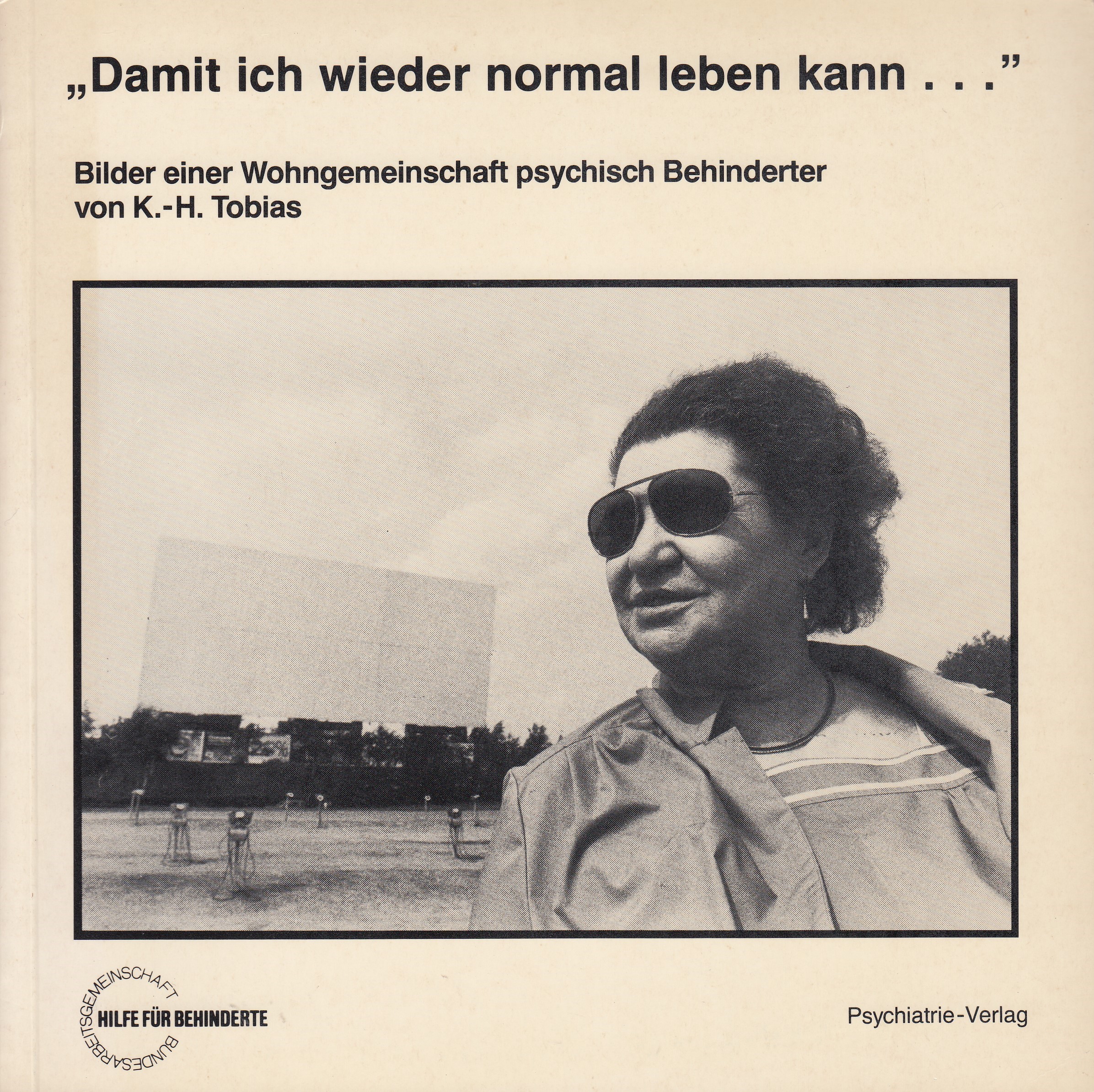 Karl-Heinz Tobias : „Damit ich wieder normal leben kann …“. Bilder einer Wohngemeinschaft psychisch Behinderter von K.-H. Tobias