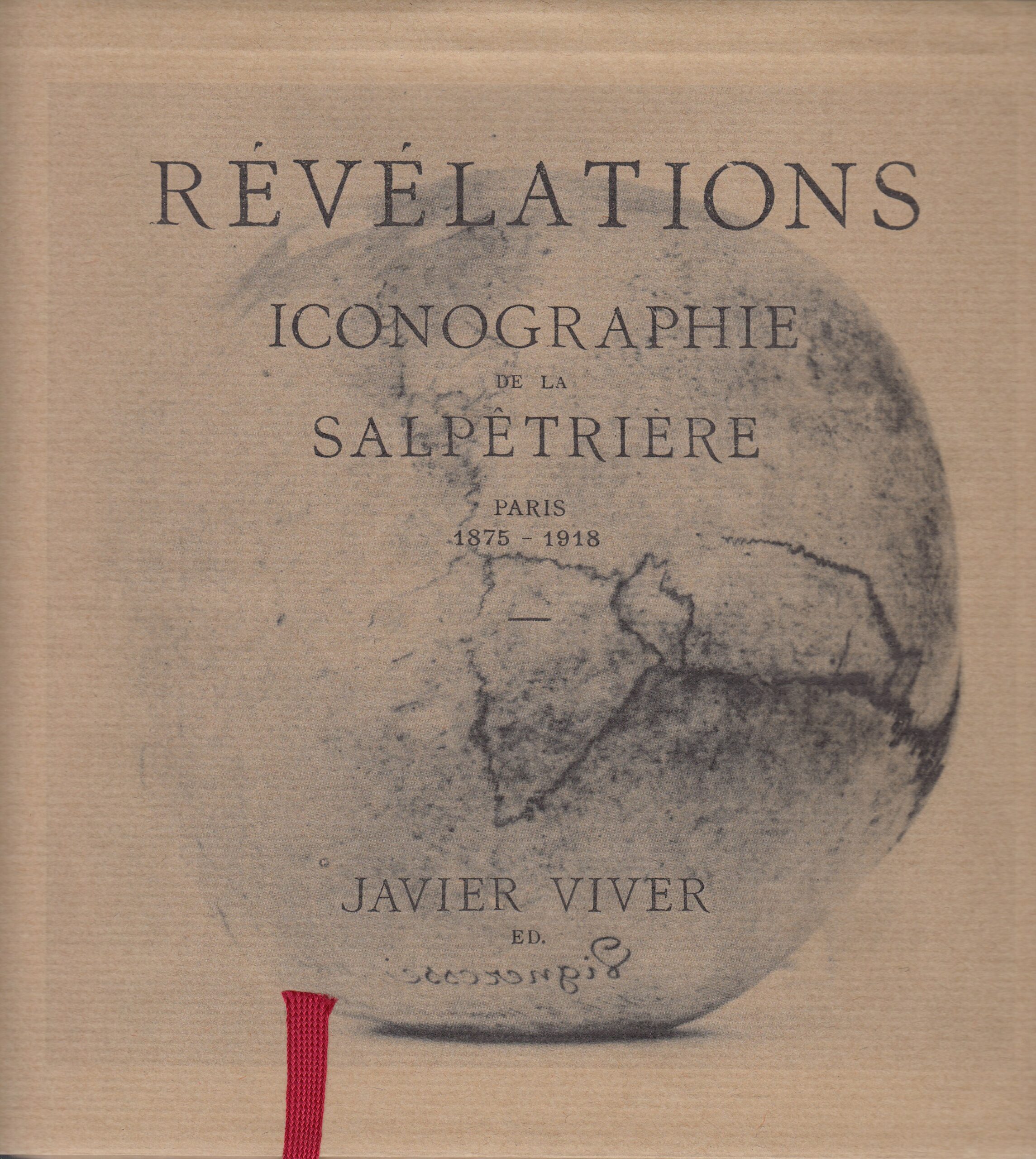 Javier Viver (Hrsg.) : Révélations. Iconographie de la Salpetrière. Paris 1875 – 1918